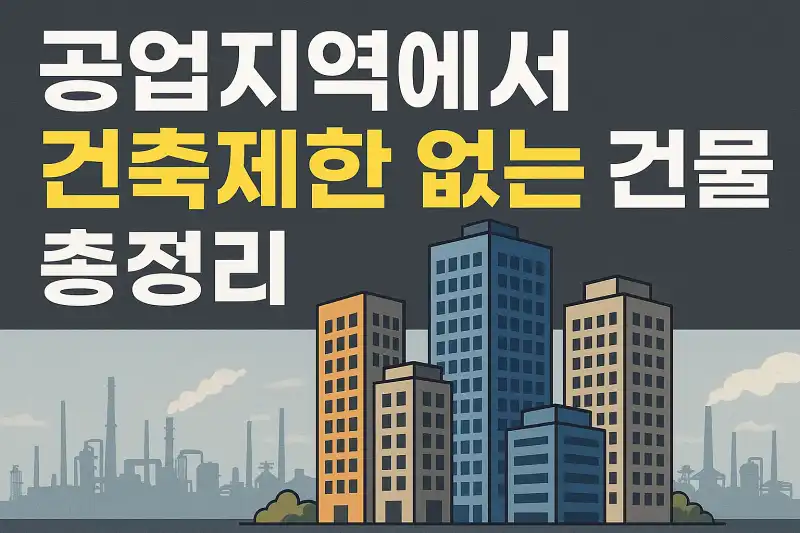 공업지역에서 건축제한 없는 건물 총정리