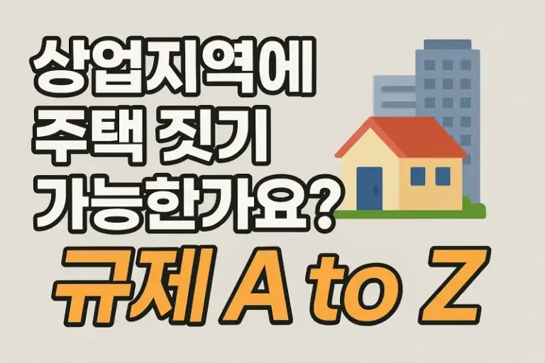 상업지역에 주택 짓기 가능한가요? 규제 A to Z