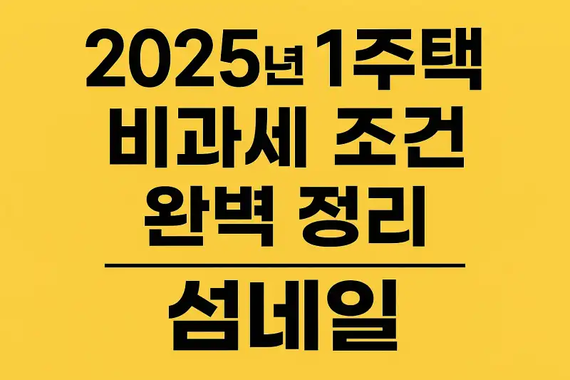 2025년 1주택 비과세 조건 완벽 정리