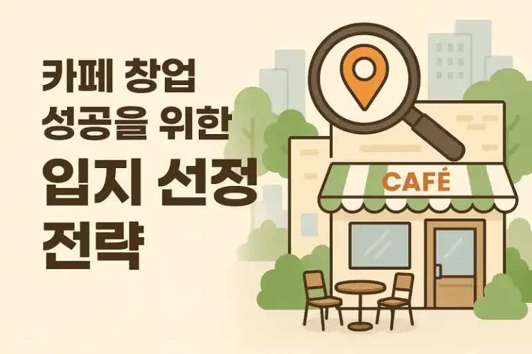 카페 창업 성공을 위한 입지 선정 전략